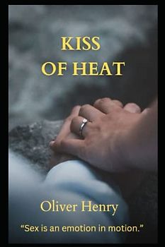 Kiss of Heat: “Sex is an emotion in motion.”
