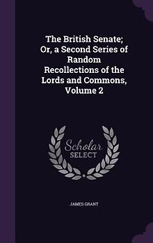 The British Senate; Or, a Second Series of Random Recollections of the Lords and Commons, Volume 2
