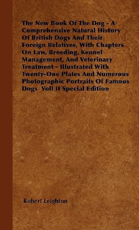 The New Book Of The Dog - A Comprehensive Natural History Of British Dogs And Their Foreign Relatives, With Chapters On Law, Breeding, Kennel Management, And Veterinary Treatment - Illustrated With Twenty-One Plates And Numerous Photographic Portraits Of