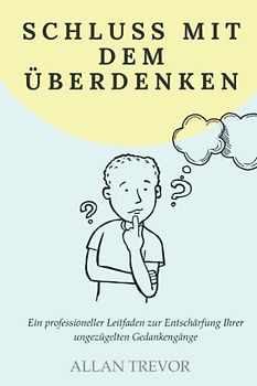 Schluss mit dem Überdenken: Ein professioneller Leitfaden zur Entschärfung Ihrer ungezügelten Gedankengänge