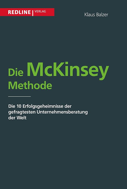 Die McKinsey Methode: Die 10 Erfolgsgeheimnisse Der Gefragtesten Unternehmensberatung Der Welt - Balzer, Klaus