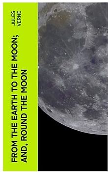 From the Earth to the Moon; and, Round the Moon
