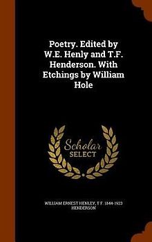 Poetry. Edited by W.E. Henly and T.F. Henderson. With Etchings by William Hole