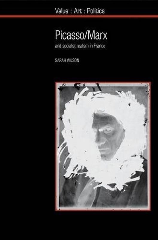 Picasso / Marx: And Socialist Realism in France (Value : Art : Politics, Band 8)