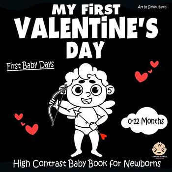 My First Valentine's Day, High Contrast Baby Book for Newborns, 0-12 Months: Black and White Pictures and Cute Patterns for The Pleasure of Your Baby's Eyes | Infants Visual Stimulation