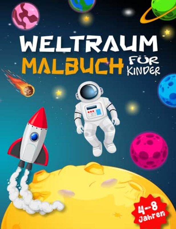 Weltraum Malbuch für Kinder von 4-8 Jahren: Ein lustiges und lehrreiches Malbuch mit Astronauten, Raumschiffen, Planeten, Raketen und vielem mehr!