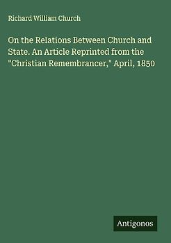 On the Relations Between Church and State. An Article Reprinted from the "Christian Remembrancer," April, 1850