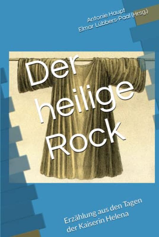 Der heilige Rock: Erzählung aus den Tagen der Kaiserin Helena