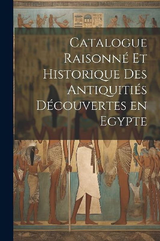 Catalogue raisonné et historique des antiquitiés découvertes en Egypte