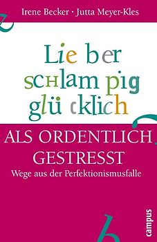 Lieber schlampig glücklich als ordentlich gestresst