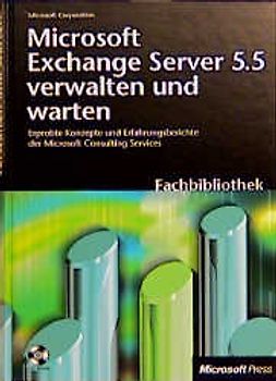 Microsoft Exchange Server 5.5 verwalten und warten. Erprobte Konzepte und Erfahrungsberichte der Microsoft Consulting Services