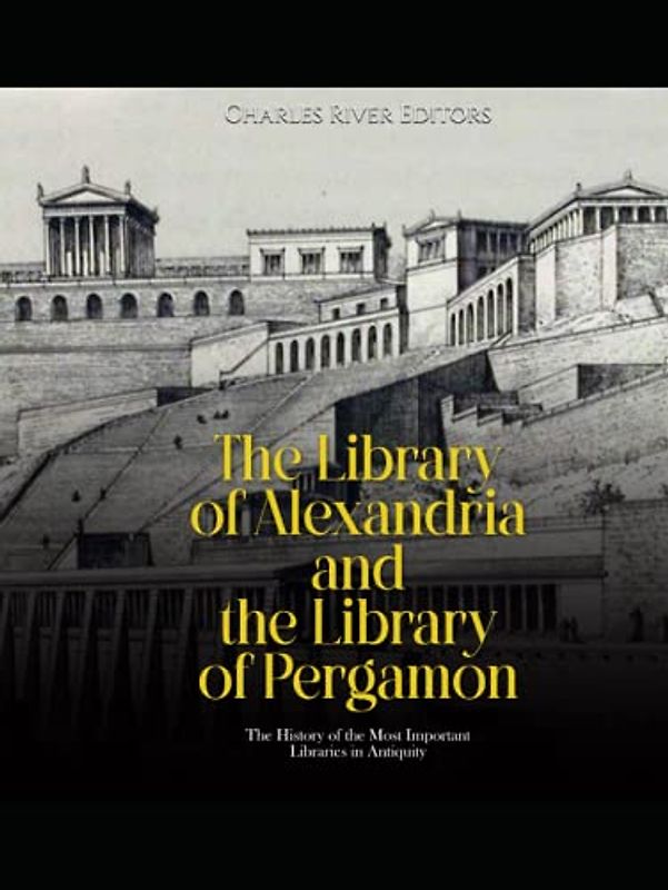 The Library of Alexandria and the Library of Pergamon: The History of the Most Important Libraries in Antiquity