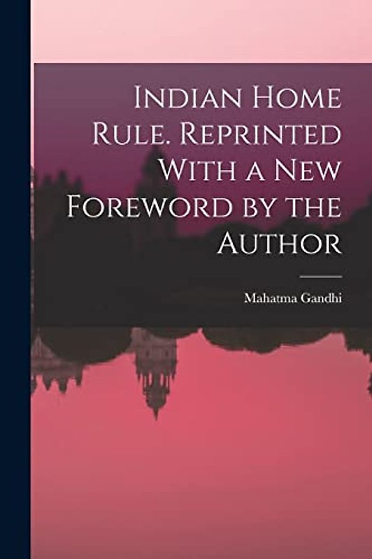 Indian Home Rule. Reprinted With a new Foreword by the Author