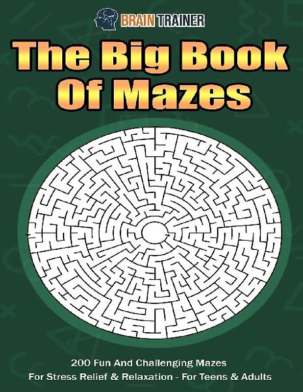The Big Book Of Mazes 200 Fun And Challenging Mazes For Stress Relief & Relaxation - For Teens & Adults