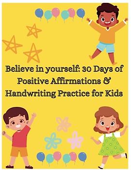 Believe in yourself: 30 Days of Positive Affirmations & Handwriting Practice for Kids