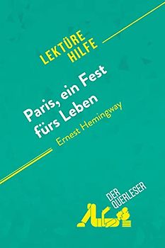 Paris, ein Fest fürs Leben von Ernest Hemingway (Lektürehilfe): Detaillierte Zusammenfassung, Personenanalyse und Interpretation