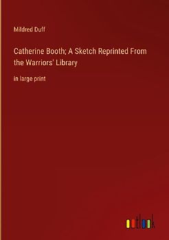 Catherine Booth; A Sketch Reprinted From the Warriors' Library