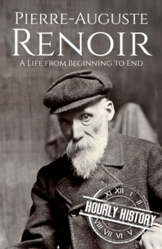 Pierre-Auguste Renoir: A Life from Beginning to End (Biographies of Painters)