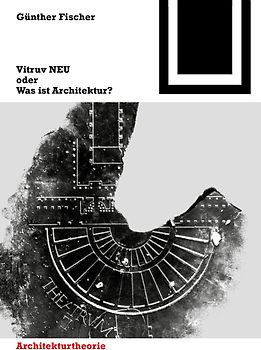 Vitruv NEU oder Was ist Architektur?