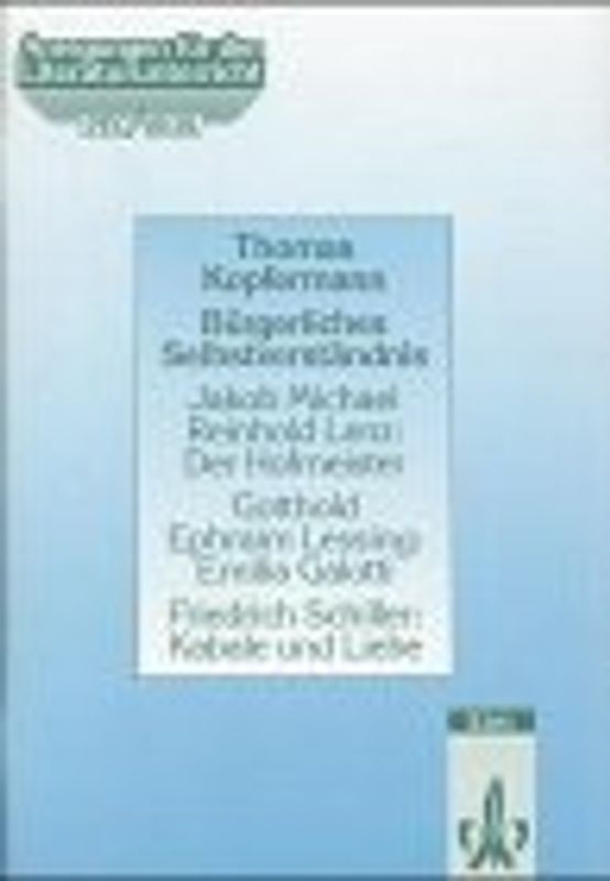 Bürgerliches Selbstverständnis. Jakob Michael Reinhold Lenz: Der Hofmeister /Gotthold Ephraim Lessing: Emilia Galotti /Friedrich Schiller: Kabale und Liebe