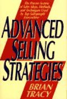 Advanced Selling Strategies: The Proven System of Sales Ideas, Methods and Techniques Used by Top Salespeople Everywhere
