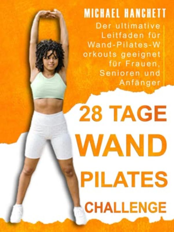 28 Tage Wand-Pilates Challenge: Der ultimative Leitfaden für Wand-Pilates-Workouts geeignet für Frauen, Senioren und Anfänger