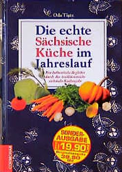 Die echte Sächsische Küche im Jahreslauf. Der kulinarische Begleiter durch das traditionsreiche sächsische Küchenjahr