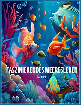 Faszinierendes Meeresleben Malbuch: Seiten für erfahrene Koloristen mit wunderschönen Fischen, Korallenriffen zum Stressabbau und zur Entspannung