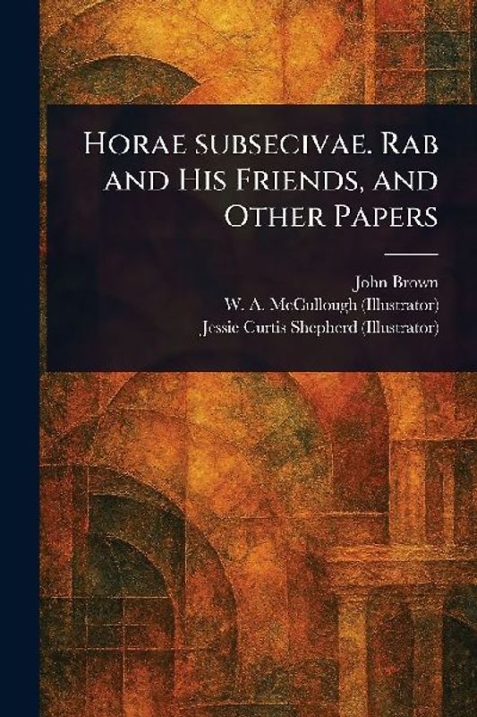 Horae Subsecivae. Rab and His Friends, and Other Papers