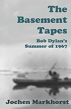 The Basement Tapes: Bob Dylan's Summer of 1967 (The Songs Of Bob Dylan)