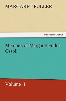 Memoirs of Margaret Fuller Ossoli: Volume 1 (TREDITION CLASSICS)