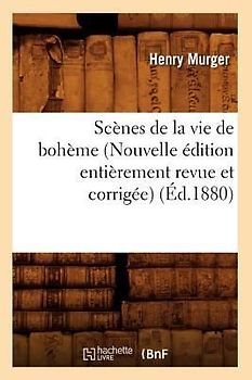 Scènes de la Vie de Bohème (Nouvelle Édition Entièrement Revue Et Corrigée) (Éd.1880)