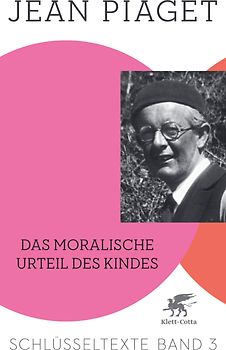 Das moralische Urteil des Kindes (Schlüsseltexte in 6 Bänden, Bd. 3)
