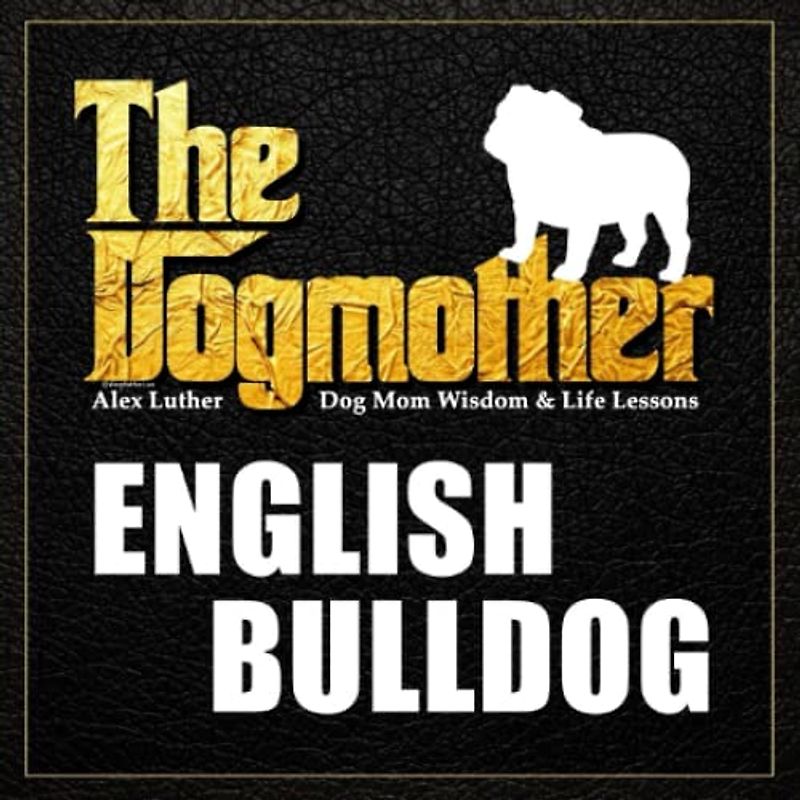 The Dogmother: English Bulldog: (Dog Mom Wisdom & Life Lessons)