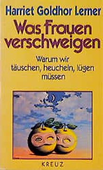 Was Frauen verschweigen. Warum wir täuschen, heucheln, lügen müssen