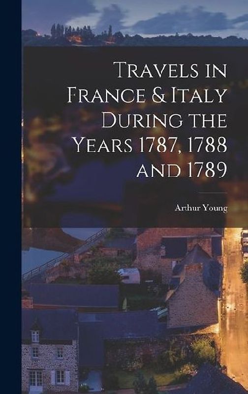Travels in France & Italy During the Years 1787, 1788 and 1789