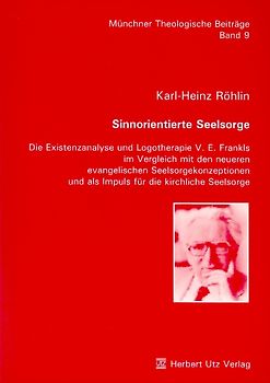 Sinnorientierte Seelsorge. Die Existenzanalyse und Logotherapie V. E. Frankls im Vergleich mit den neueren evangelischen Seelsorgekonzeptionen und als Impuls für die kirchliche Seelsorge