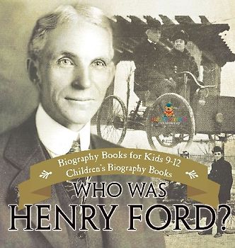 Who Was Henry Ford? - Biography Books for Kids 9-12 | Children's Biography Books
