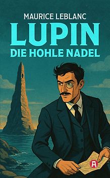 Lupin. Die hohle Nadel. Detektivroman. Maurice Leblanc