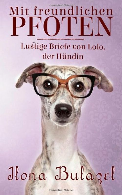 Mit freundlichen Pfoten - Lustige Briefe von Lolo, der Hündin - Bulazel, Ilona