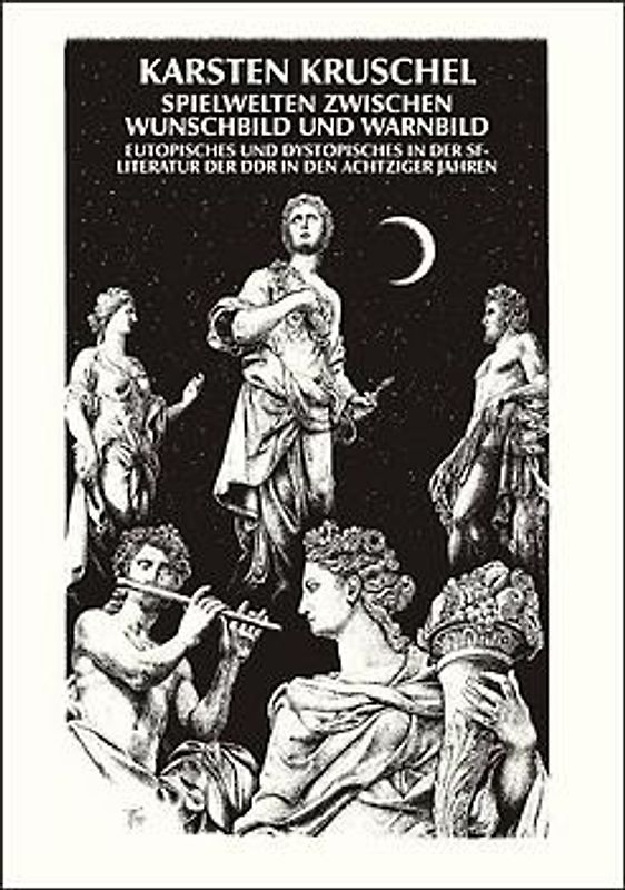 Spielwelten zwischen Wunschbild und Warnbild - Eutopisches und Dystopisches in der Science-Fiction-Literatur der DDR in den Achtziger Jahren