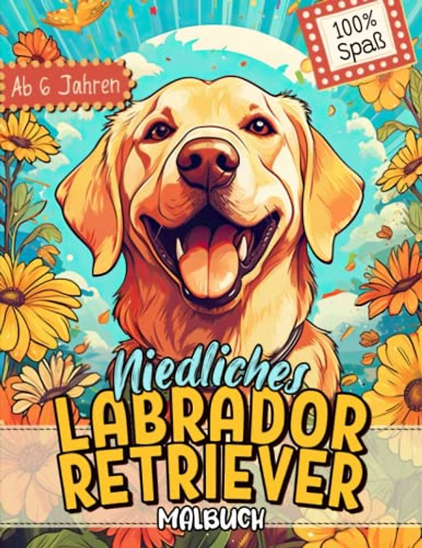 Labrador Retriever Malbuch: Süße Hundemotive zum Ausmalen und zur Entspannung – Ein Ausmalbuch mit 40 Wunderschönen Malvorlagen für Erwachsene, Kinder und Alle Hundeliebhaber