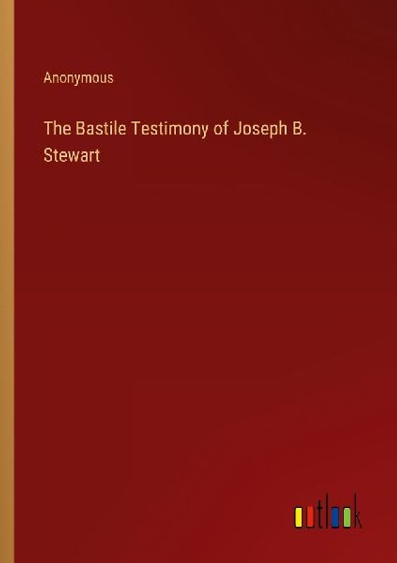 The Bastile Testimony of Joseph B. Stewart