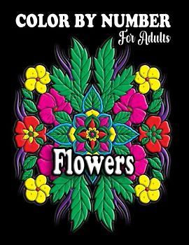 Flowers Color By Number For Adults: Beautiful Floral Designs And Patterns With Beautiful Realistic Flowers, Bouquets, Floral Designs, Sunflowers, ... For Stress Relief and Relaxation.