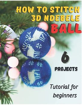 How to stitch 3d Ndebele Ball - 6 projects: Tutorial for beginners - Christmas beading patterns - Girt for needleworker
