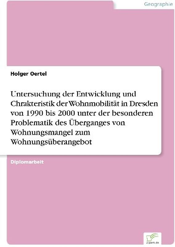 Untersuchung der Entwicklung und Chrakteristik der Wohnmobilität in Dresden von 1990 bis 2000 unter der besonderen Problematik des Überganges von Wohnungsmangel zum Wohnungsüberangebot