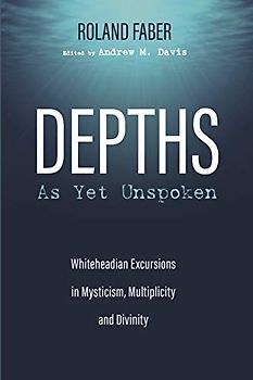 Depths As Yet Unspoken: Whiteheadian Excursions in Mysticism, Multiplicity, and Divinity