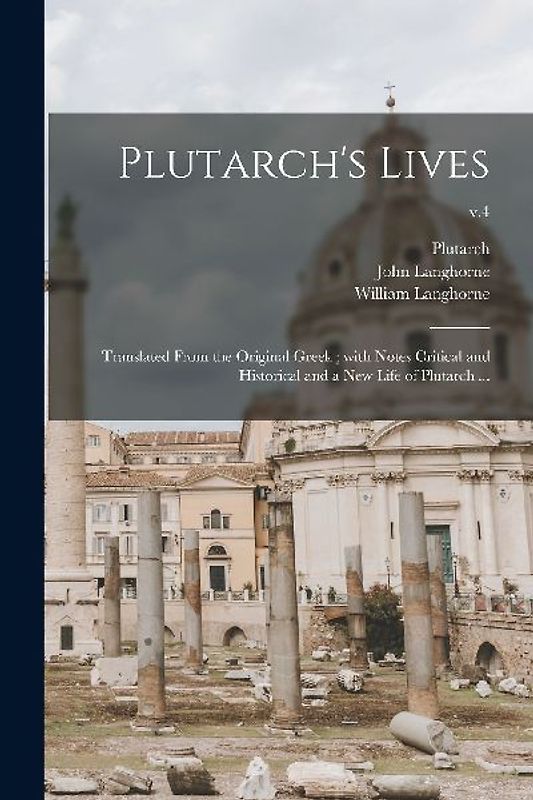 Plutarch's Lives: Translated From the Original Greek; With Notes Critical and Historical and a New Life of Plutarch ...; v.4