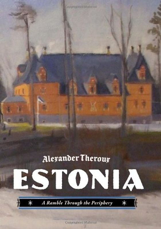 Estonia: A Ramble Through the Periphery - Theroux, Alexander