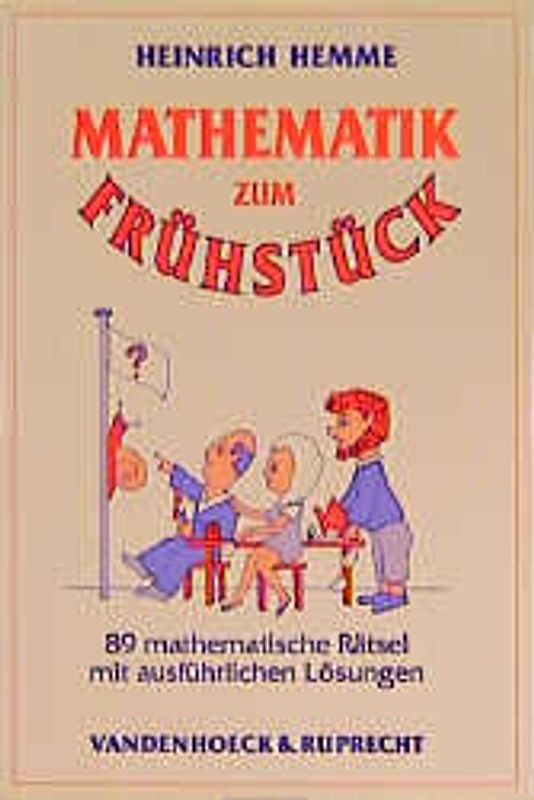 Mathematik zum Frühstück. 89 mathematische Rätsel mit ausführlichen Lösungen
